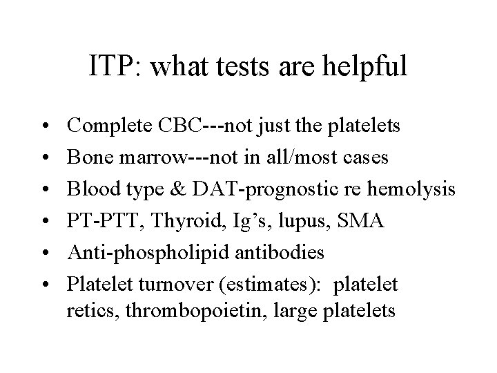ITP: what tests are helpful • • • Complete CBC---not just the platelets Bone