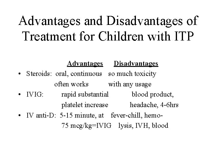 Advantages and Disadvantages of Treatment for Children with ITP Advantages Disadvantages • Steroids: oral,