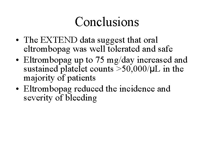 Conclusions • The EXTEND data suggest that oral eltrombopag was well tolerated and safe