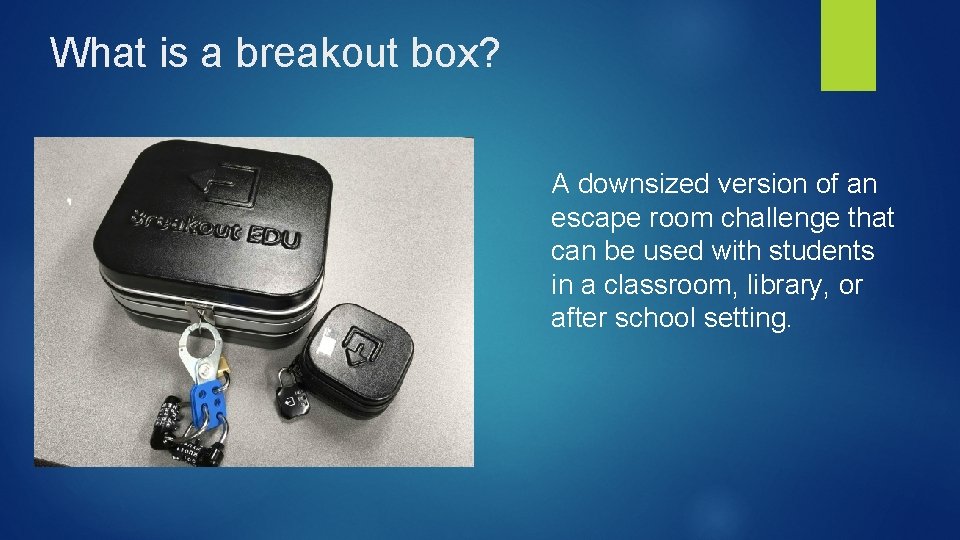 What is a breakout box? A downsized version of an escape room challenge that