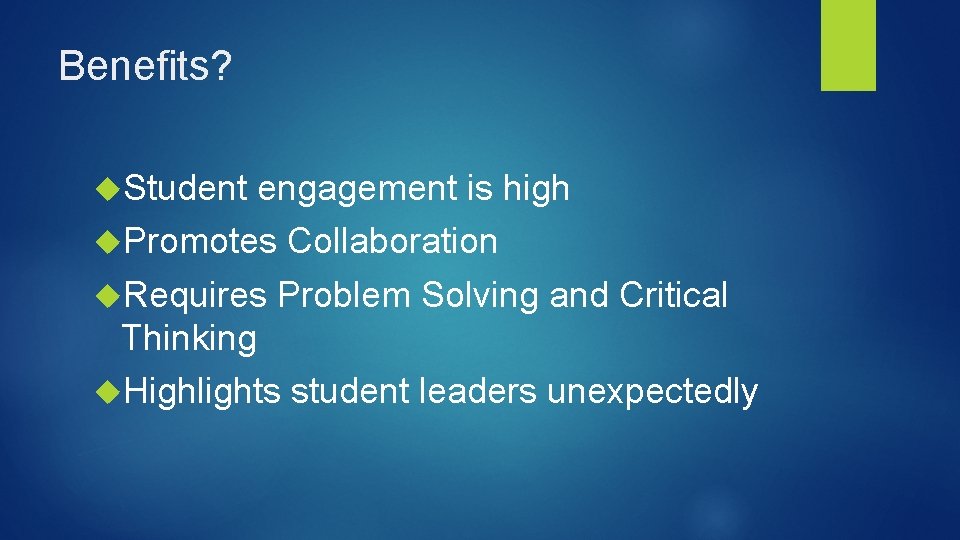 Benefits? Student engagement is high Promotes Collaboration Requires Problem Solving and Critical Thinking Highlights