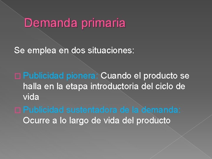 Demanda primaria Se emplea en dos situaciones: � Publicidad pionera: Cuando el producto se