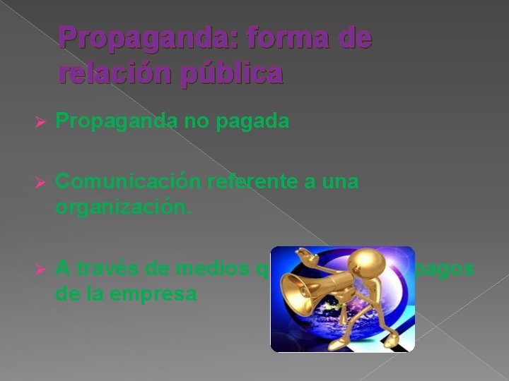 Propaganda: forma de relación pública Ø Propaganda no pagada Ø Comunicación referente a una