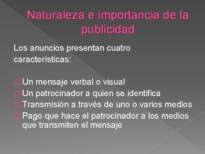 Naturaleza e importancia de la publicidad Los anuncios presentan cuatro características: � Un mensaje