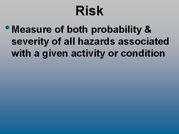 Risk • Measure of both probability & severity of all hazards associated with a