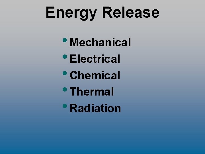 Energy Release • Mechanical • Electrical • Chemical • Thermal • Radiation 