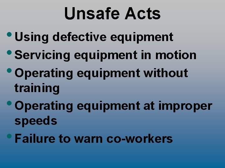 Unsafe Acts • Using defective equipment • Servicing equipment in motion • Operating equipment