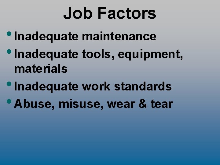 Job Factors • Inadequate maintenance • Inadequate tools, equipment, materials • Inadequate work standards