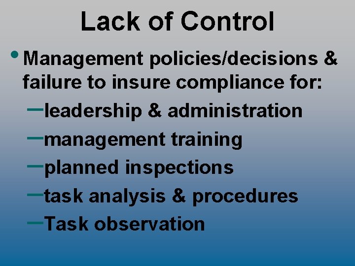 Lack of Control • Management policies/decisions & failure to insure compliance for: –leadership &