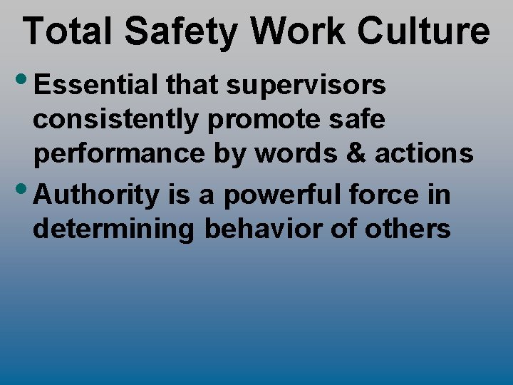 Total Safety Work Culture • Essential that supervisors consistently promote safe performance by words