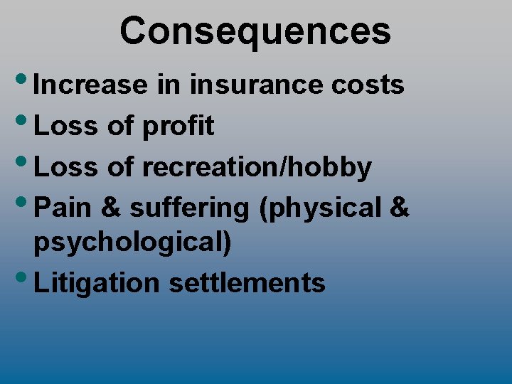 Consequences • Increase in insurance costs • Loss of profit • Loss of recreation/hobby