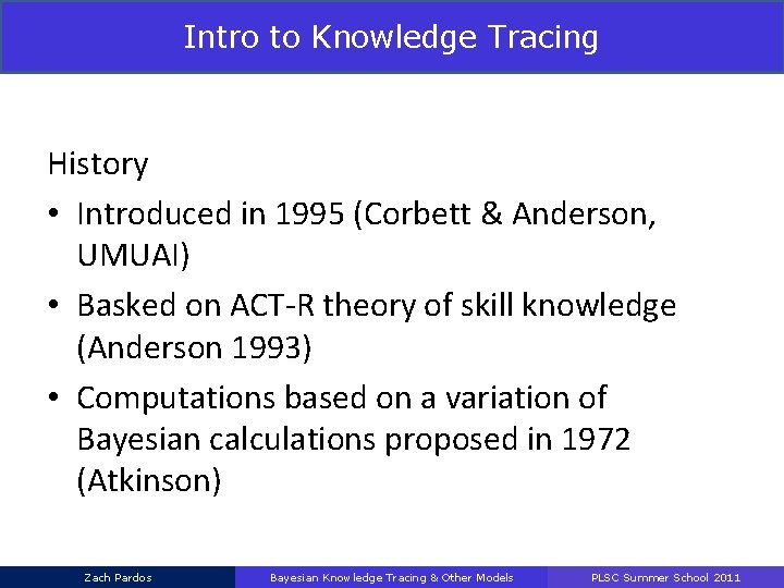 Intro to Knowledge Tracing History • Introduced in 1995 (Corbett & Anderson, UMUAI) •
