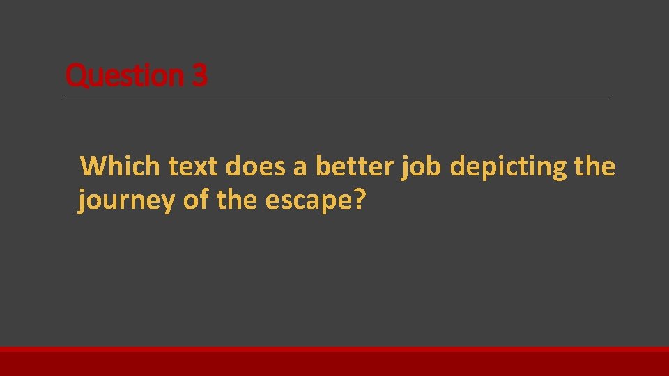 Question 3 Which text does a better job depicting the journey of the escape?