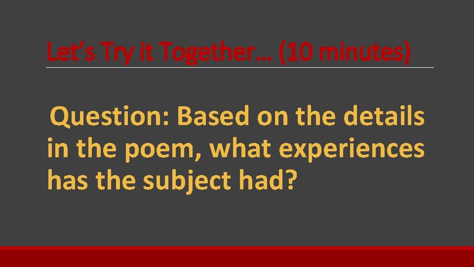 Let’s Try it Together… (10 minutes) Question: Based on the details in the poem,