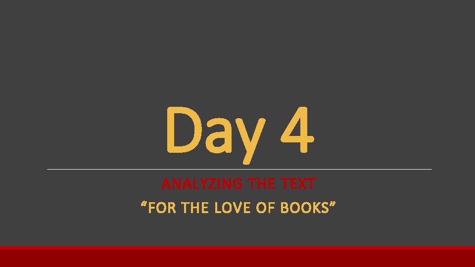 Day 4 ANALYZING THE TEXT “FOR THE LOVE OF BOOKS” 