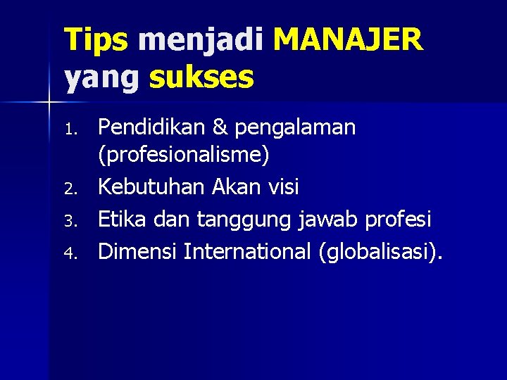 Tips menjadi MANAJER yang sukses 1. 2. 3. 4. Pendidikan & pengalaman (profesionalisme) Kebutuhan