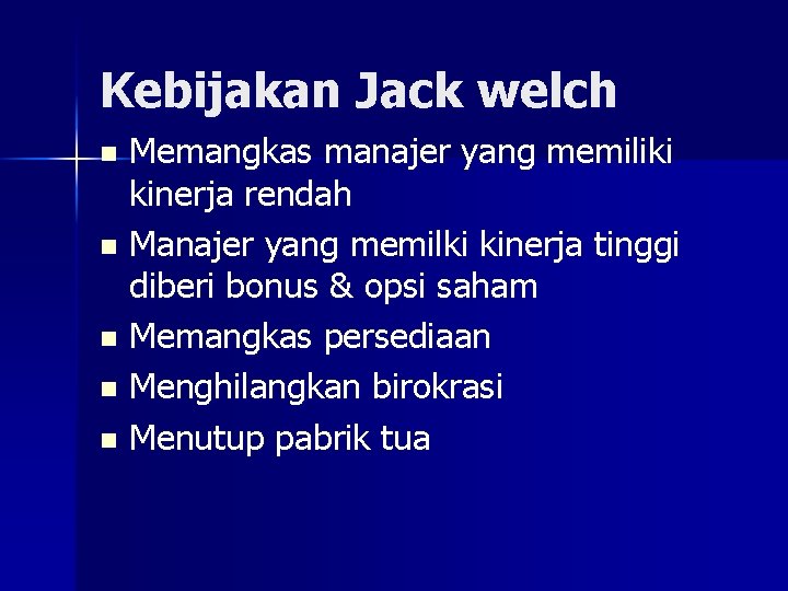 Kebijakan Jack welch Memangkas manajer yang memiliki kinerja rendah n Manajer yang memilki kinerja