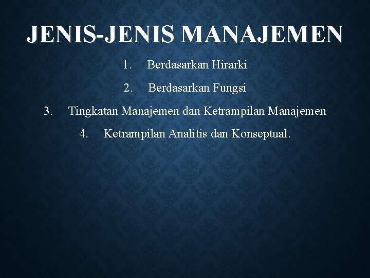 JENIS-JENIS MANAJEMEN 3. 1. Berdasarkan Hirarki 2. Berdasarkan Fungsi Tingkatan Manajemen dan Ketrampilan Manajemen