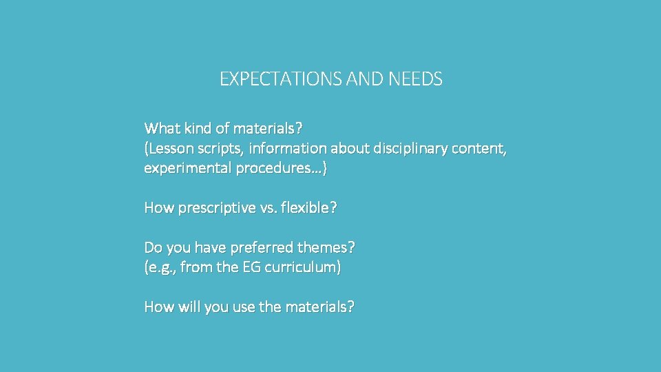 EXPECTATIONS AND NEEDS What kind of materials? (Lesson scripts, information about disciplinary content, experimental