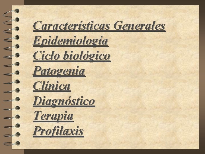 Características Generales Epidemiología Ciclo biológico Patogenia Clínica Diagnóstico Terapia Profilaxis 