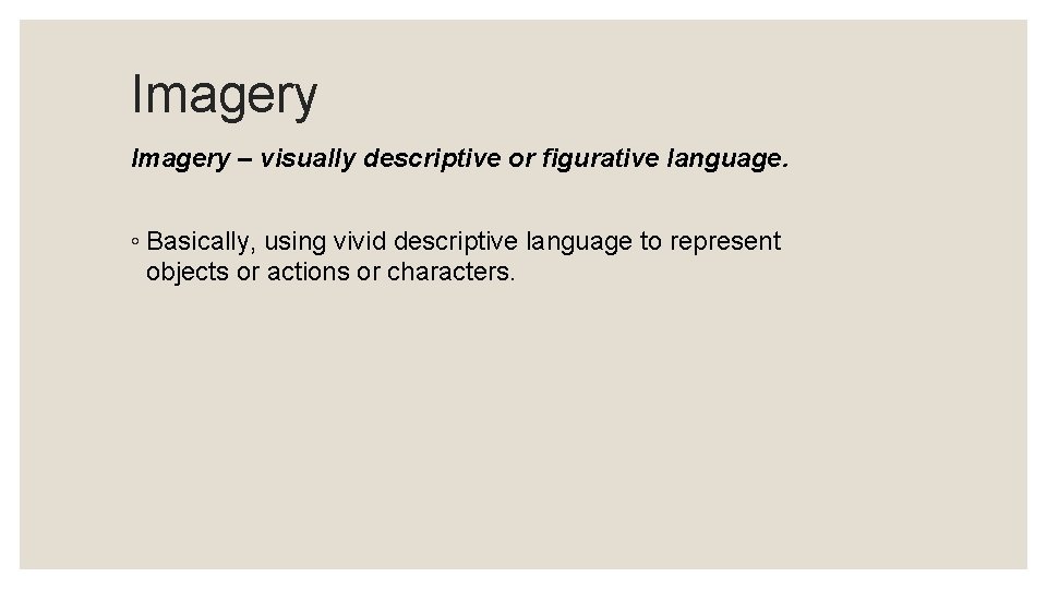Imagery – visually descriptive or figurative language. ◦ Basically, using vivid descriptive language to