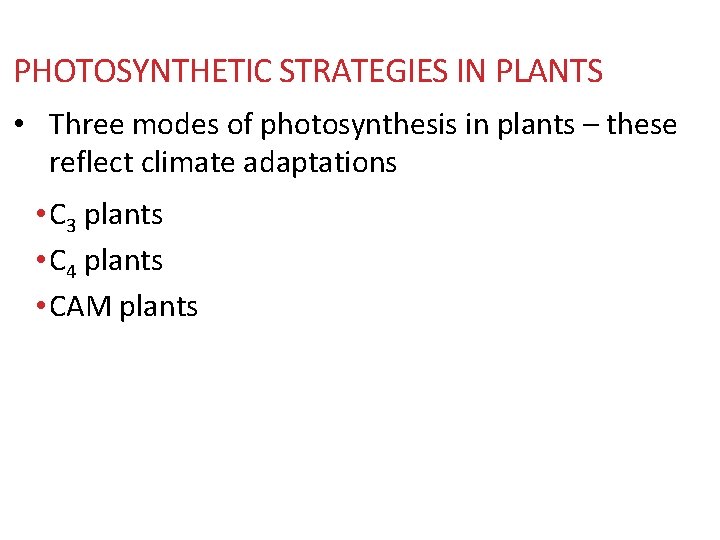 PHOTOSYNTHETIC STRATEGIES IN PLANTS • Three modes of photosynthesis in plants – these reflect