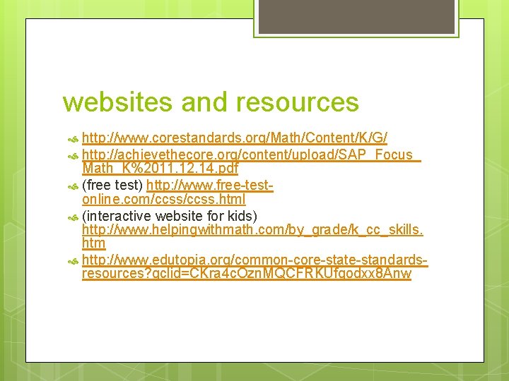 websites and resources http: //www. corestandards. org/Math/Content/K/G/ http: //achievethecore. org/content/upload/SAP_Focus_ Math_K%2011. 12. 14. pdf