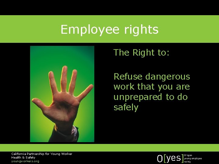 Employee rights The Right to: Refuse dangerous work that you are unprepared to do