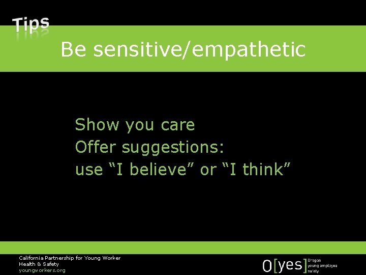 Be sensitive/empathetic Show you care Offer suggestions: use “I believe” or “I think” California