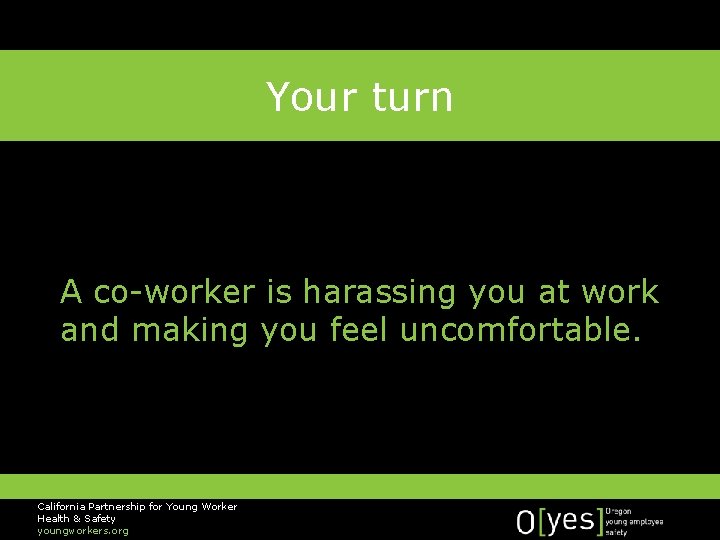 Your turn A co-worker is harassing you at work and making you feel uncomfortable.