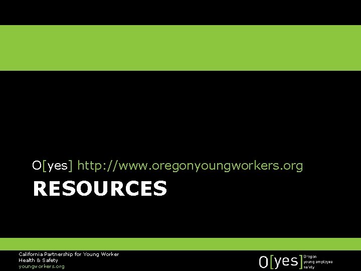 O[yes] http: //www. oregonyoungworkers. org RESOURCES California Partnership for Young Worker Health & Safety