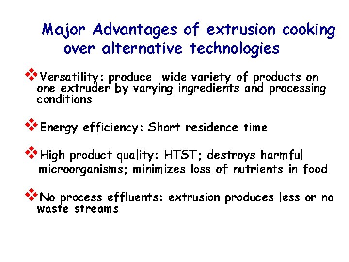 Major Advantages of extrusion cooking over alternative technologies v. Versatility: produce wide variety of