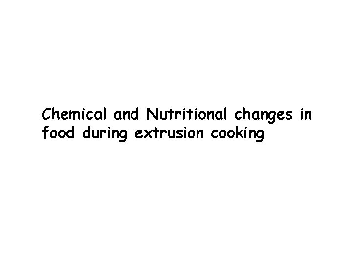 Chemical and Nutritional changes in food during extrusion cooking 