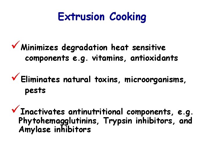 Extrusion Cooking üMinimizes degradation heat sensitive components e. g. vitamins, antioxidants üEliminates natural toxins,