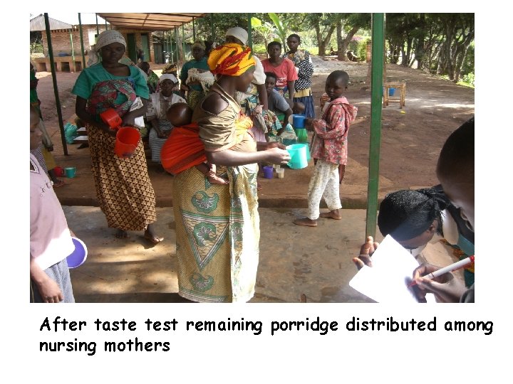 After taste test remaining porridge distributed among nursing mothers 