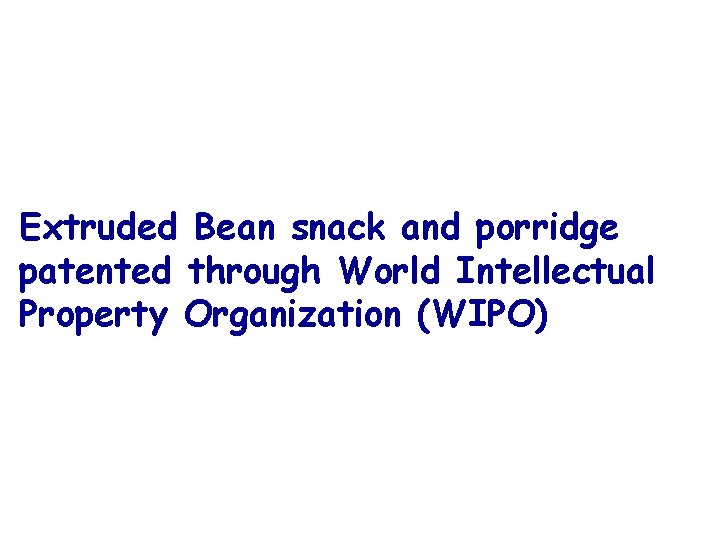 Extruded Bean snack and porridge patented through World Intellectual Property Organization (WIPO) 