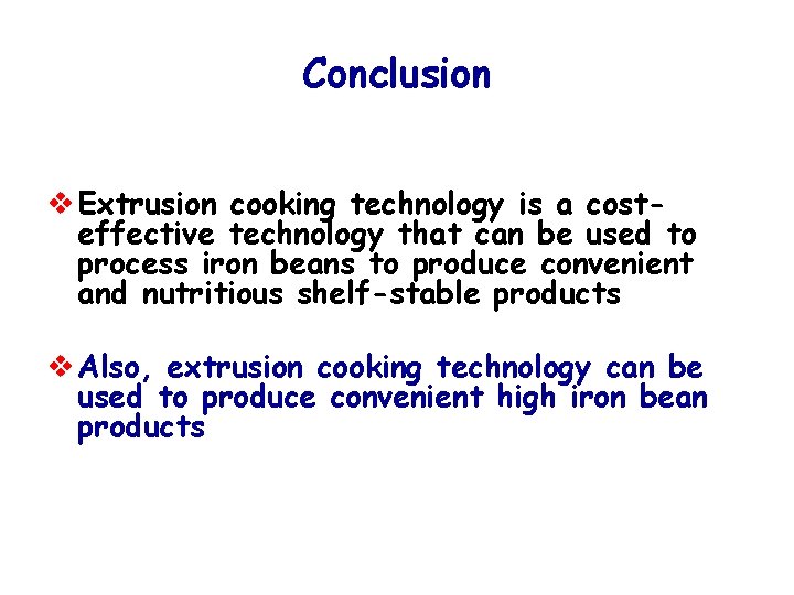 Conclusion v Extrusion cooking technology is a costeffective technology that can be used to