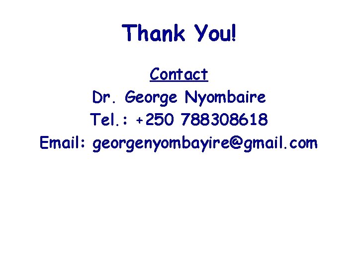 Thank You! Contact Dr. George Nyombaire Tel. : +250 788308618 Email: georgenyombayire@gmail. com 