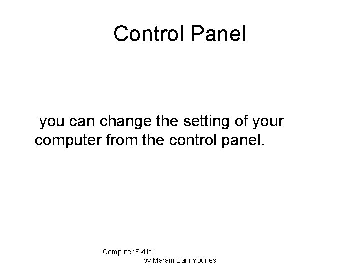Control Panel you can change the setting of your computer from the control panel.