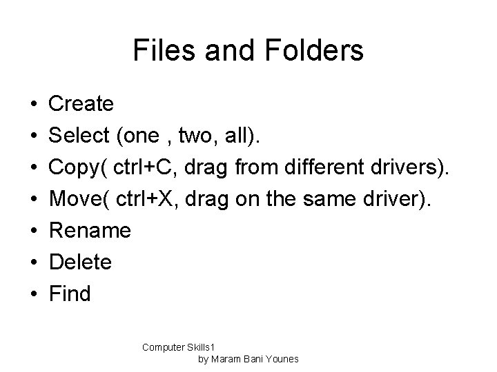 Files and Folders • • Create Select (one , two, all). Copy( ctrl+C, drag