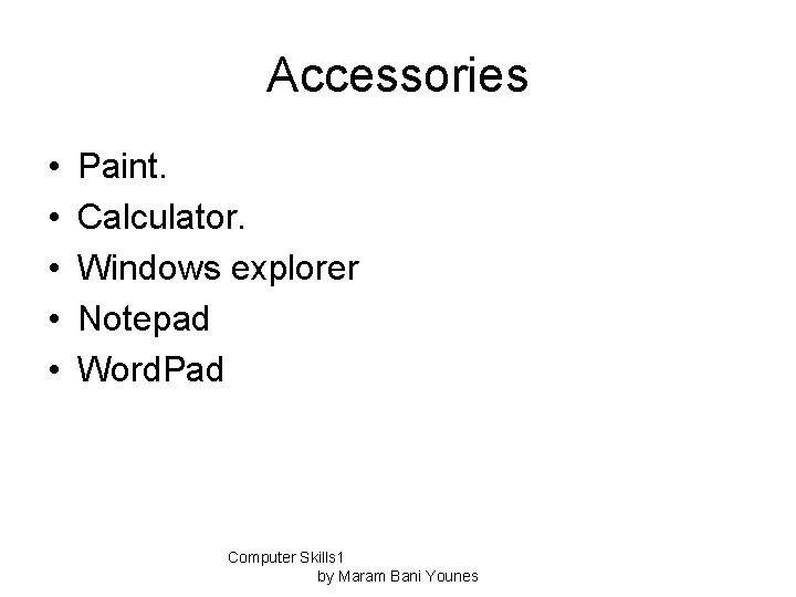 Accessories • • • Paint. Calculator. Windows explorer Notepad Word. Pad Computer Skills 1