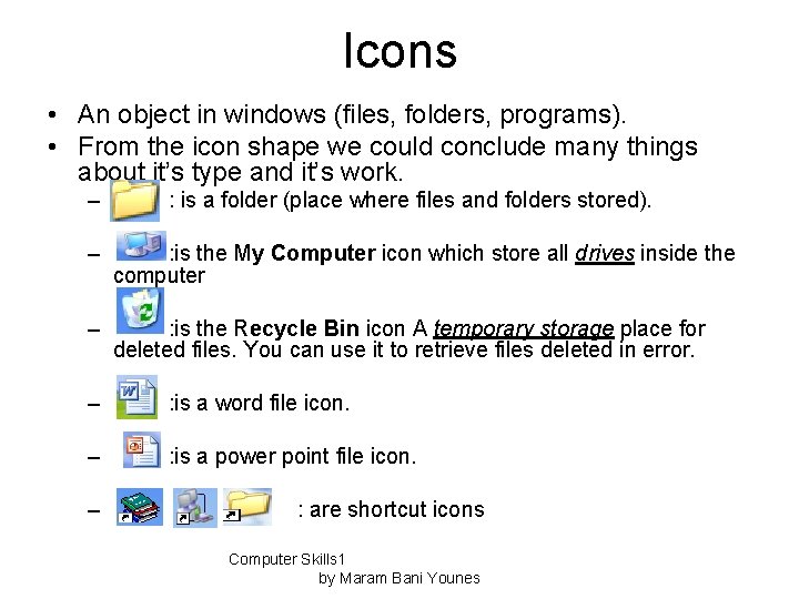 Icons • An object in windows (files, folders, programs). • From the icon shape