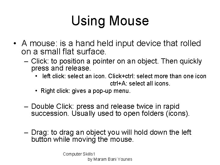 Using Mouse • A mouse: is a hand held input device that rolled on