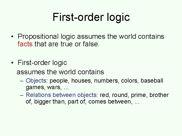 First-order logic • Propositional logic assumes the world contains facts that are true or