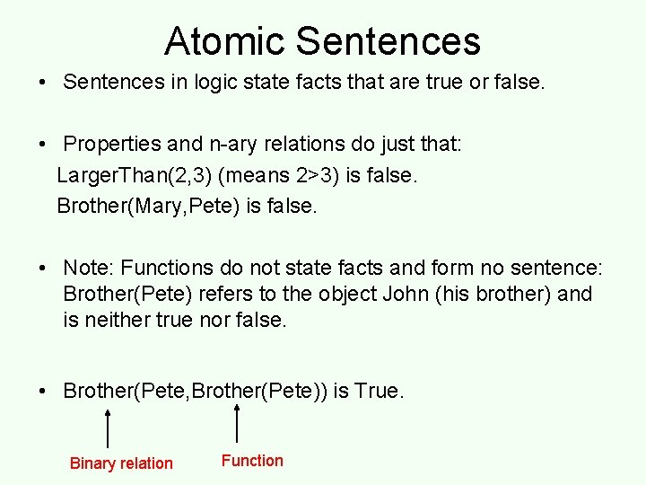 Atomic Sentences • Sentences in logic state facts that are true or false. •