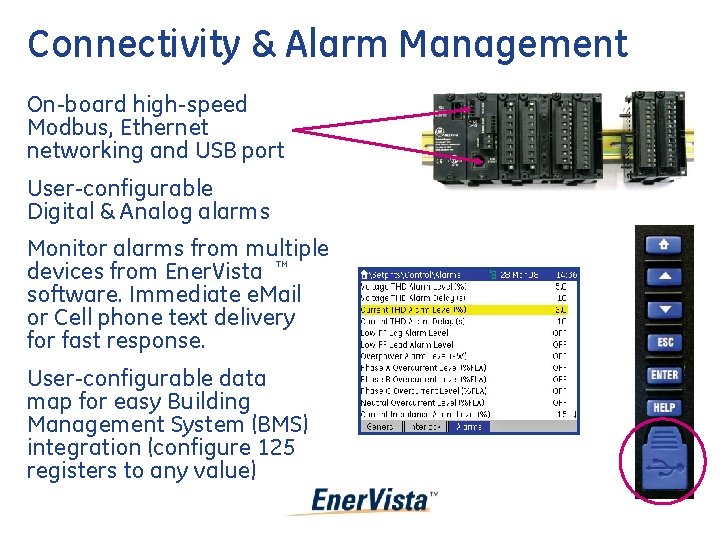 Connectivity & Alarm Management On-board high-speed Modbus, Ethernet networking and USB port User-configurable Digital