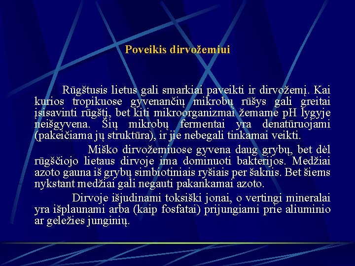 Poveikis dirvožemiui Rūgštusis lietus gali smarkiai paveikti ir dirvožemį. Kai kurios tropikuose gyvenančių mikrobų