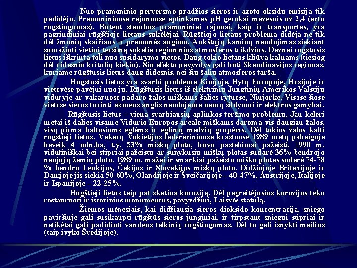 Nuo pramoninio perversmo pradžios sieros ir azoto oksidų emisija tik padidėjo. Pramoniniuose rajonuose aptinkamas