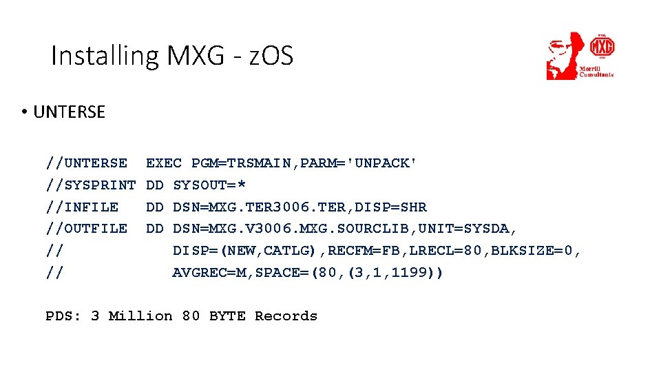 Installing MXG - z. OS • UNTERSE //SYSPRINT //INFILE //OUTFILE // // EXEC PGM=TRSMAIN,