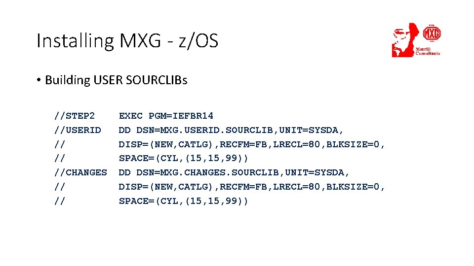 Installing MXG - z/OS • Building USER SOURCLIBs //STEP 2 //USERID // // //CHANGES